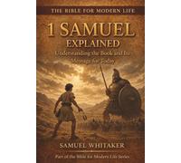 1 Samuel Explained: Understanding the Book and Its Message for Today (The Bible for Modern Life Series)