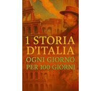 1 Storia d’Italia ogni giorno per 100 giorni: L’Italia in cento storie - un viaggio di memoria e di grandezza.