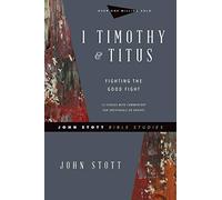 1 Timothy & Titus: Fighting the Good Fight (John Stott Bible Studies)