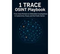 1 TRACE OSINT Playbook: From Data Points to Defensible Investigations in Cybercrime, Fraud, and the Public Sector