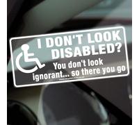 1 x D101 Sticker I Don't Look Disabled ? You Don't Look IGNORANT So there you go Mobility Disability White on Clear Internal Window 200x87mm Vehicle Car Van Lorry Taxi Warning Notice Decal