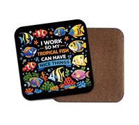 1 x Tropical Fish Coaster - I Work So My Fishes Can Have Nice Things Pets Animal Lover Funny Joke Birthday Office Gift #84023