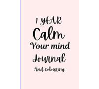 1 year calm your mind journal: 365 days of positivity and daily notes to fill in. Additionally, Anxiety trackers and colouring inside.