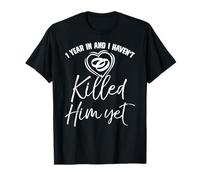 1 Year in and I Haven't Killed Him Yet Funny 1st Anniversary T-Shirt