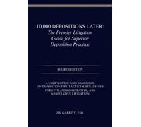 10,000 Depositions Later: The Premier Litigation Guide for Superior Deposition Practice