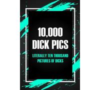 10,000 Dick Pics - Literally Ten Thousand Pictures of Dicks: Funny Gag Gift Idea for Coworker, Boss, Team Leaders, Office Manager, Teacher, Family and ... Wide-Ruled Notebook, 6"x9", 110 Pages