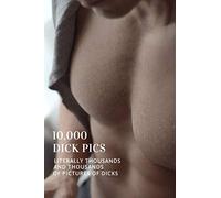 10,000 Dick Pics: Literally Thousands and Thousands of Pictures of Dicks: Funny Lined Notebook, Fake Book Cover Journal, Dirty Gag Gift For Friends