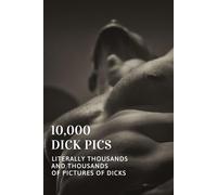 10,000 Dick Pics: Literally Thousands and Thousands of Pictures of Dicks: Funny Lined Notebook, Fake Book Cover Journal, Dirty Gag Gift