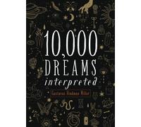 10,000 Dreams Interpreted: Or, What's in a Dream. The Original 1901 Scripture of the Classic Dream Dictionary - from A to Z (Annotated)