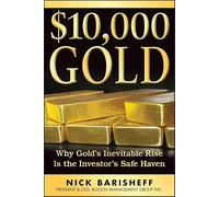 $10,000 Gold: Why Gold′s Inevitable Rise Is the Investor′s Safe Haven