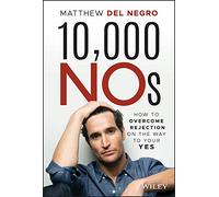 10,000 NOs: How to Overcome Rejection on the Way to Your YES