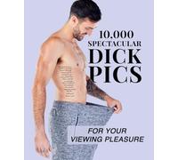 10,000 Spectacular Dick Pics For Your Viewing Pleasure: Dirty Gag Gift, Funny Notebook For Men & Women, Humorous Joke Gift, Fake Book Cover Lined Pages Journal