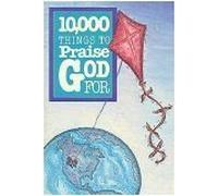 10,000 Things to Praise God for