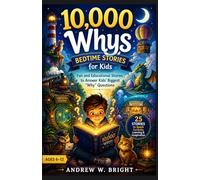 10,000 Whys Bedtime Stories for Age 6-12: Fun and Educational Stories to Answer Kids’ Biggest “Why” Questions: 1 (The Whys Series)