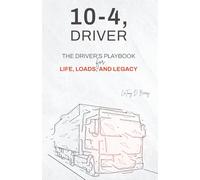 10-4, Driver: The Driver's Playbook for Life, Loads, and Legacy