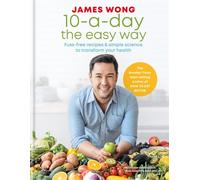 10-a-Day the Easy Way : Fuss-free Recipes & Simple Science to Transform your Health