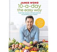 10-a-Day the Easy Way – Fuss-free Recipes & Simple Science to Transform your Health