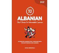 10 Albanian Short Stories for Intermediate Learners: An English-Albanian Dual-Language Book for Easy Reading and Learning (Learn Albanian)