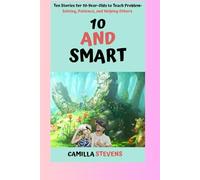 10 AND SMART: Ten Stories for 10-Year-Olds to Teach Problem-Solving, Patience, and Helping Others (CAMILLA KIDS BOOK SERIES)