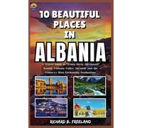 10 BEAUTIFUL PLACES IN ALBANIA: A Travel Guide to Tirana, Berat, Gjirokastër, Ksamil, Valbona Valley, Sarandë, and the Country’s Most Enchanting Destinations (FREELAND JOURNEY)