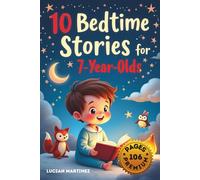 10 Bedtime Stories for 7-Year-Olds: Magical Tales for Sweet Dreams: Short Stories to Help Kids Fall Asleep Peacefully