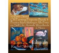 10 Bite-Sized Oil Painting Projects: Book 3: Practice Mark-Making & Alla Prima via Still Life, Animals, Woodlands & Skies