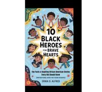 10 BLACK HEROES FOR BRAVE HEARTS: Fun Facts & Inspiring African American Stories Every Kid Should Know (Inspirational Book For Young Readers)