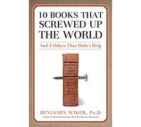 10 Books that Screwed Up the World: And 5 Others That Didn't Help