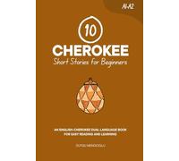 10 Cherokee Short Stories for Beginners: An English-Cherokee Dual-Language Book for Easy Reading and Learning (Dual-Language Short Stories for Beginners)