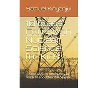 10 Class Course on Nuclear Science for Kids: A fun and interactive way to learn all about Nuclear Science (Kids' Science)