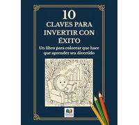 10 CLAVES PARA INVERTIR CON ÉXITO: Un libro para colorear que hace que aprender sea divertido