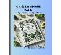 "10 Clés du Végane Malin : Manger Bien, Manger Sain "