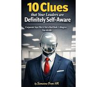 10 Clues that Your Leaders are Definitely Self-Aware: Corporate Says This Is Not a Real Book. I disagree. You decide.
