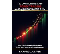 10 Common Mistakes Forex Traders Make And How to Avoid Them: Avoid Costly Errors And Maximize Your Profits With Proven Forex Trading Strategies