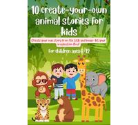 10 create-your-own animal stories for kids: Create your own story from the title and image- let your imagination flow!