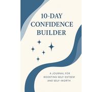 10-Day Confidence Builder: A Guided Journal to Boost Your Self-Esteem and Inner Strength in 10 Days