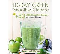 10-Day Green Smoothie Cleanse and + 50 Green Smoothie Recipes for Losing Weight