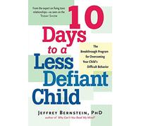 10 Days to a Less Defiant Child: The Breakthrough Program for Overcoming Your Child's Difficult Behavior by Bernstein. Jeff ( 2006 ) Paperback