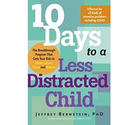 10 Days to a Less Distracted Child: The Breakthrough Program that Gets Your Kids to Listen, Learn, Focus, and Behave