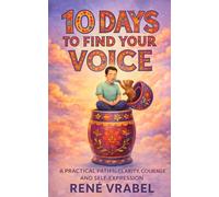 10 Days to Find Your Voice: A practical path to clarity, courage and self expression