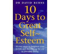 10 Days To Great Self Esteem: 10 Easy Steps to Brighten Your Moods and Discovering the Joy in Everyday Living by Dr David Burns (17-Feb-2000) Paperback