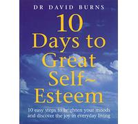10 Days To Great Self Esteem: 10 Easy Steps to Brighten Your Moods and Discovering the Joy in Everyday Living