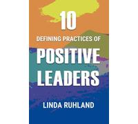 10 Defining Practices of Positive Leaders