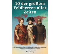 10 der größten Feldherren aller Zeiten: Von Alexander dem Großen und Hannibal Barca bis zu Khalid ibn al-Walid - die Feldherren, die die Weltkarte neu zeichneten