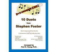 10 Duets from Stephen Foster: for C Soprano and Tenor Recorder or C Instruments in Treble Clef (violin, flute, oboe) (Recorder Duets Collection)