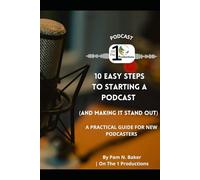 10 EASY STEPS TO STARTING A PODCAST: AND MAKING IT STAND OUT