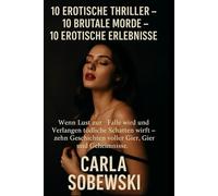 10 erotische Thriller - 10 brutale Morde - 10 erotische Erlebnisse: Wenn Lust zur Falle wird und Verlangen tödliche Schatten wirft - zehn Geschichten voller Gier, Gefahr und Geheimnisse.