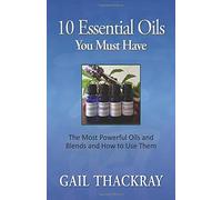 10 Essential Oils You Must Have: The Most Powerful Oils and Blends and How to UseThem