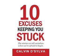 10 Excuses Keeping You Stuck: The stories we tell ourselves when we're afraid to begin