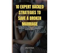 10 Expert Backed Strategies to Save a Broken Marriage: Discover Proven Marriage-Saving Techniques to Heal Emotional Wounds, Reignite Love, and Build a Stronger, Happier Relationship Starting Today.